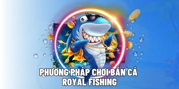 Hướng Dẫn Cách Chơi Bắn Cá Royal Fishing Tại AE888 Hiệu Quả Nhất
